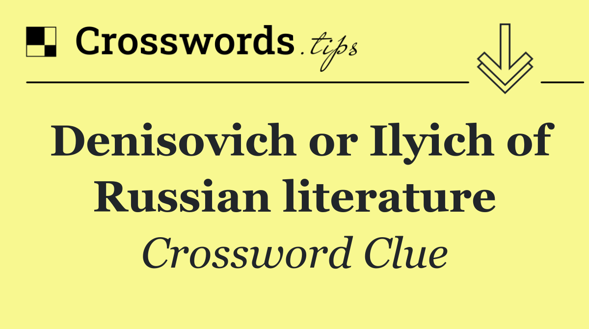 Denisovich or Ilyich of Russian literature
