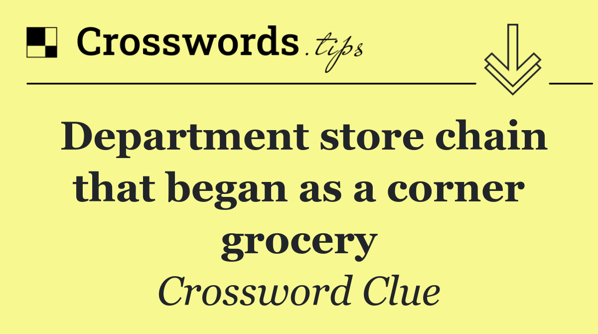 Department store chain that began as a corner grocery