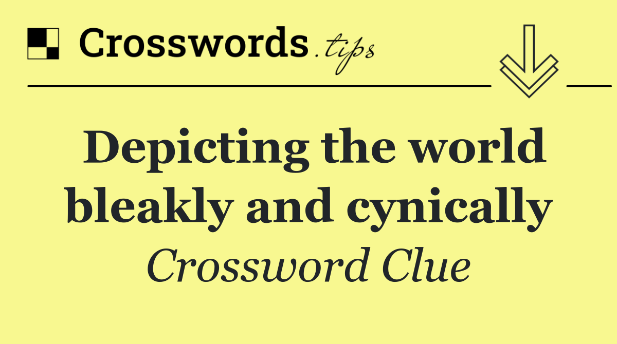 Depicting the world bleakly and cynically