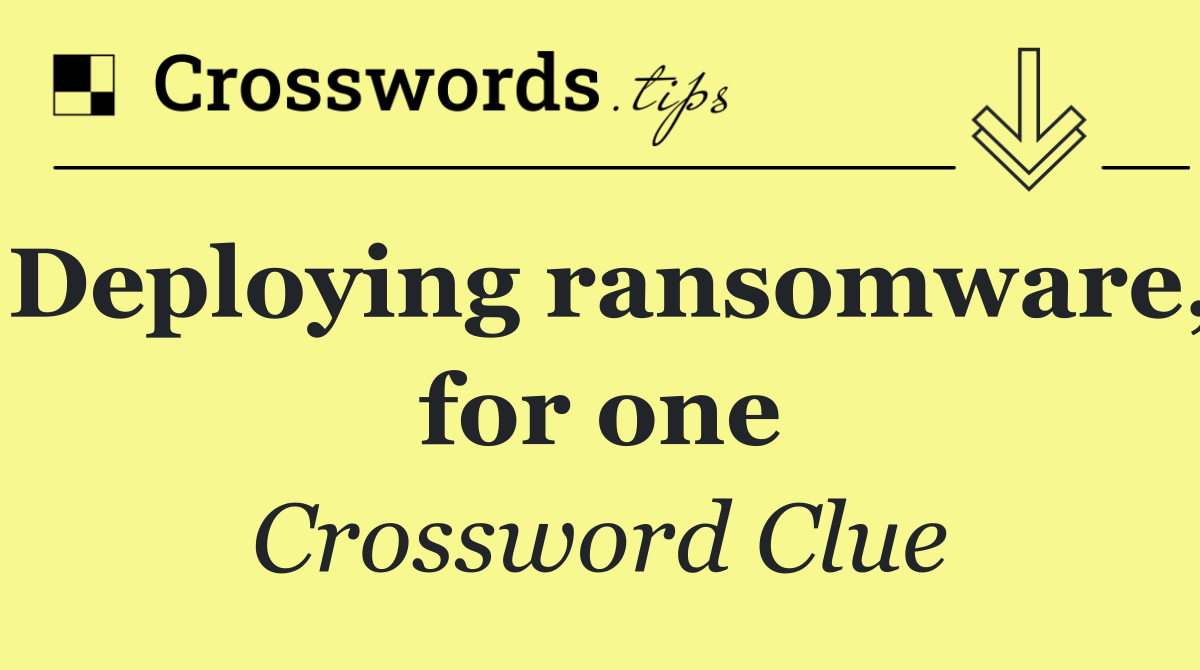 Deploying ransomware, for one