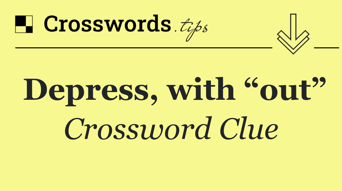 Depress, with “out”