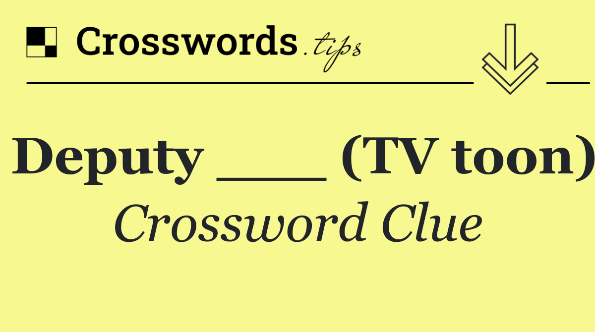 Deputy ___ (TV toon)