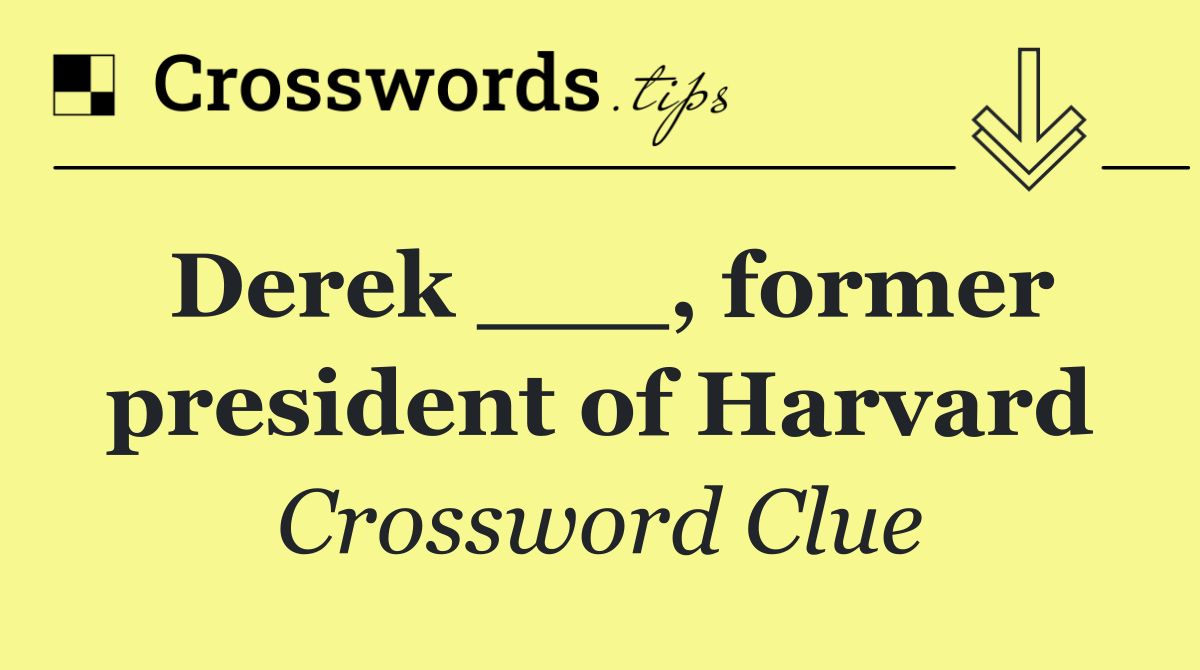 Derek ___, former president of Harvard