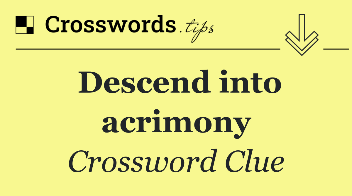 Descend into acrimony