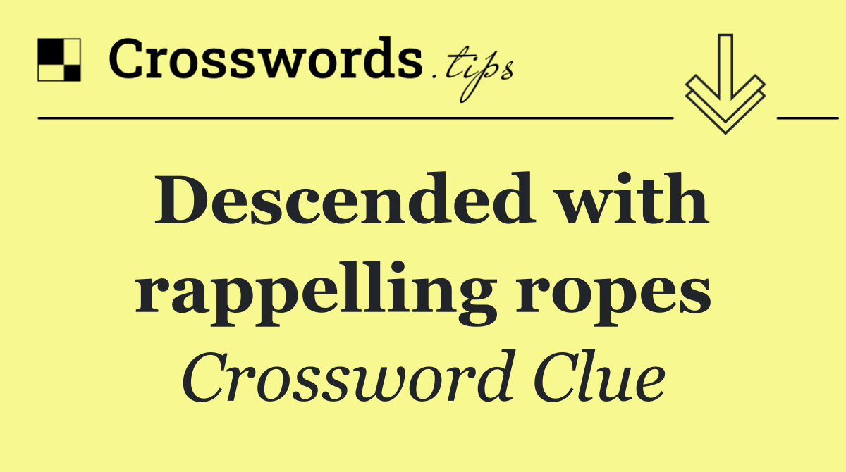 Descended with rappelling ropes