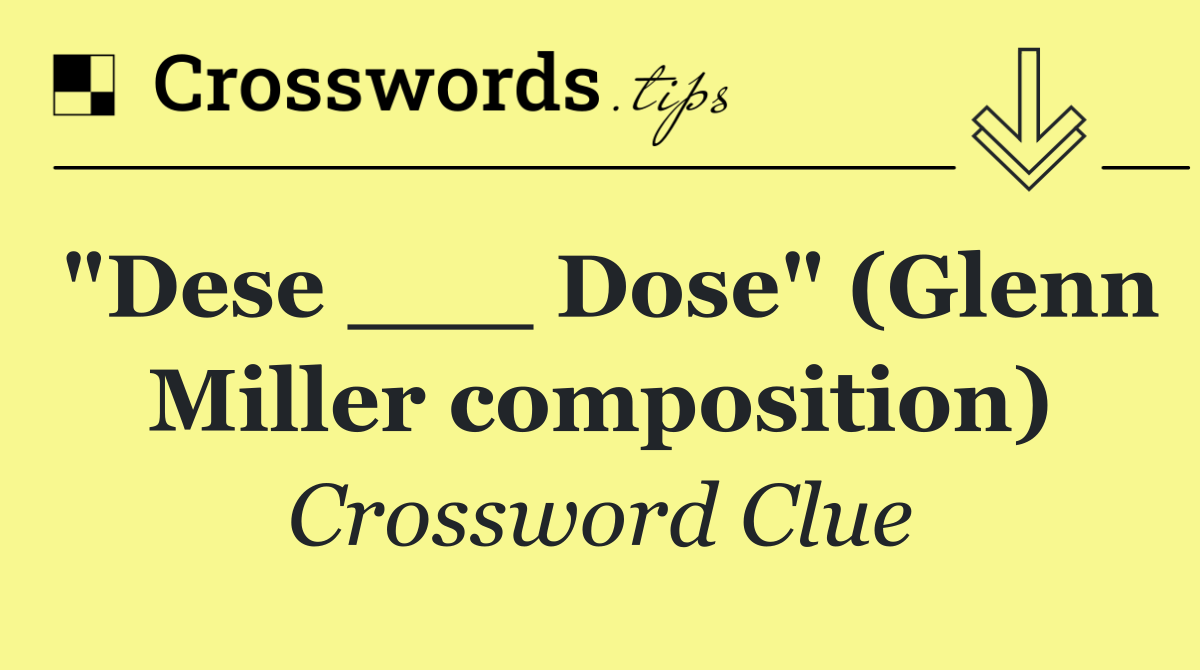 "Dese ___ Dose" (Glenn Miller composition)