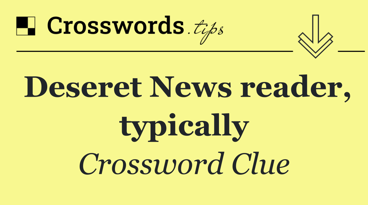 Deseret News reader, typically