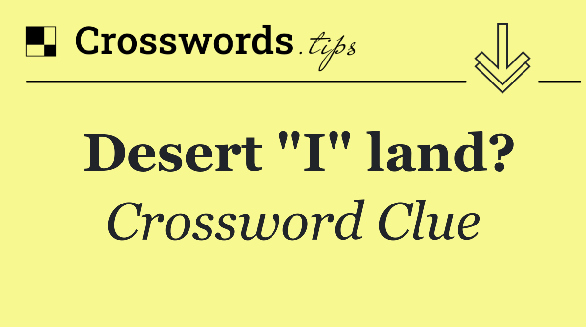 Desert "I" land?