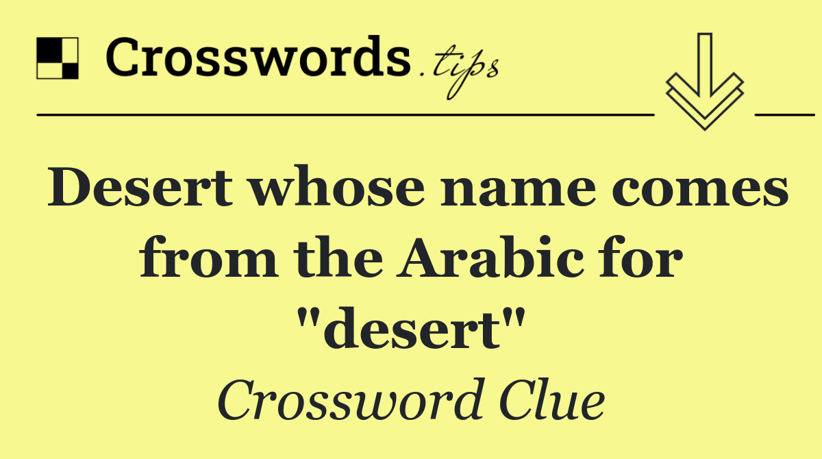 Desert whose name comes from the Arabic for "desert"