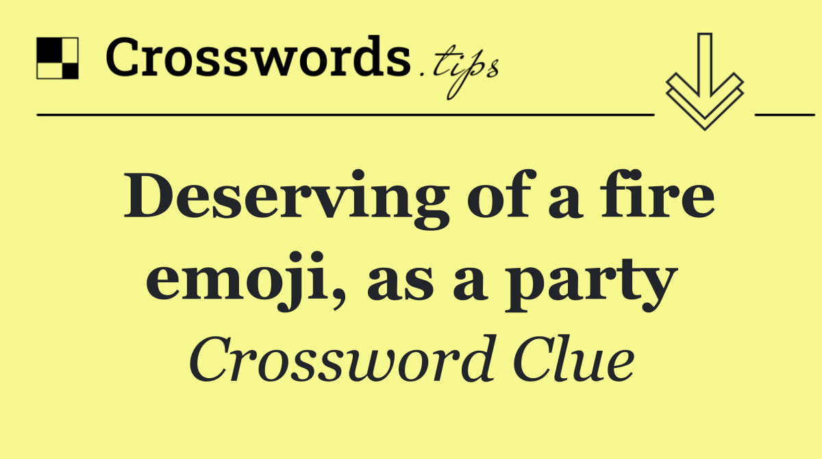 Deserving of a fire emoji, as a party