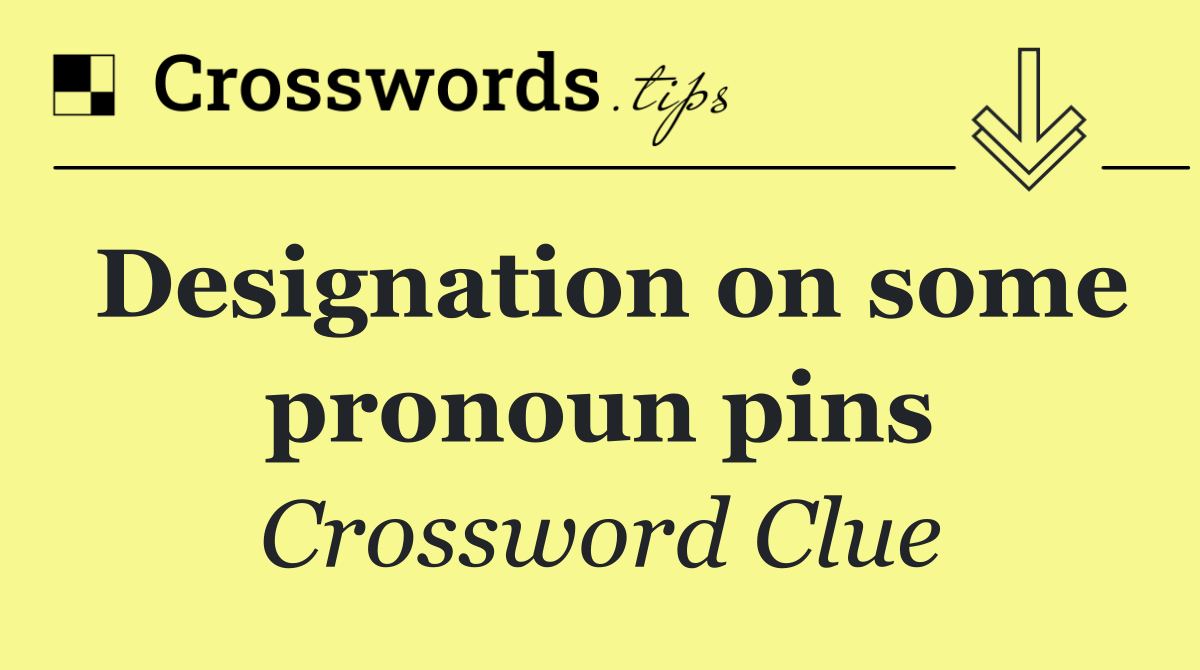 Designation on some pronoun pins