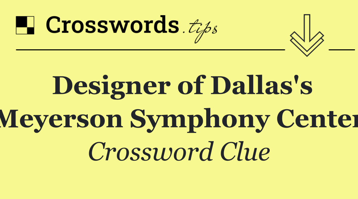 Designer of Dallas's Meyerson Symphony Center