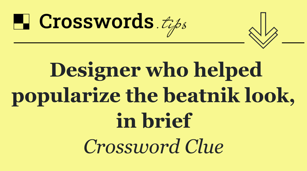 Designer who helped popularize the beatnik look, in brief