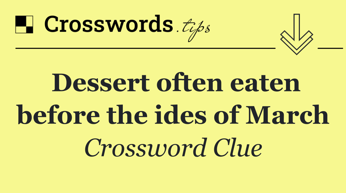 Dessert often eaten before the ides of March