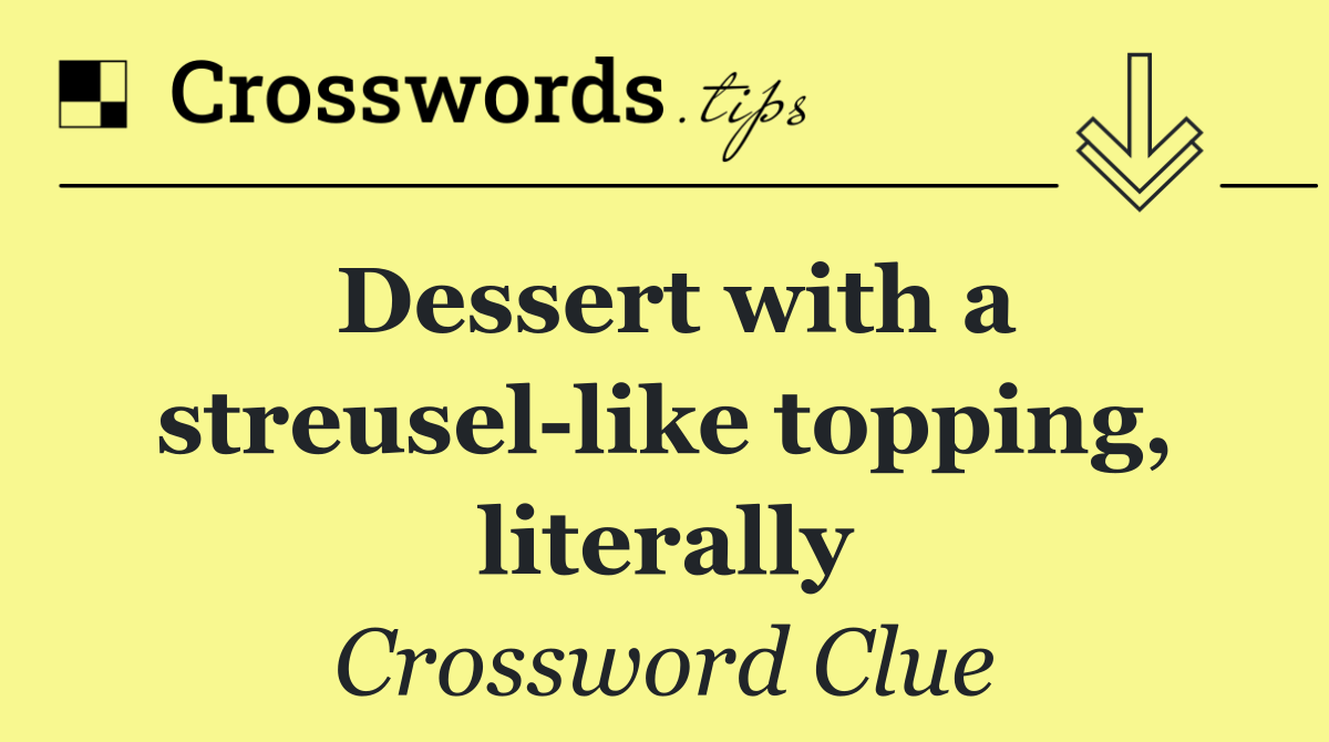 Dessert with a streusel like topping, literally