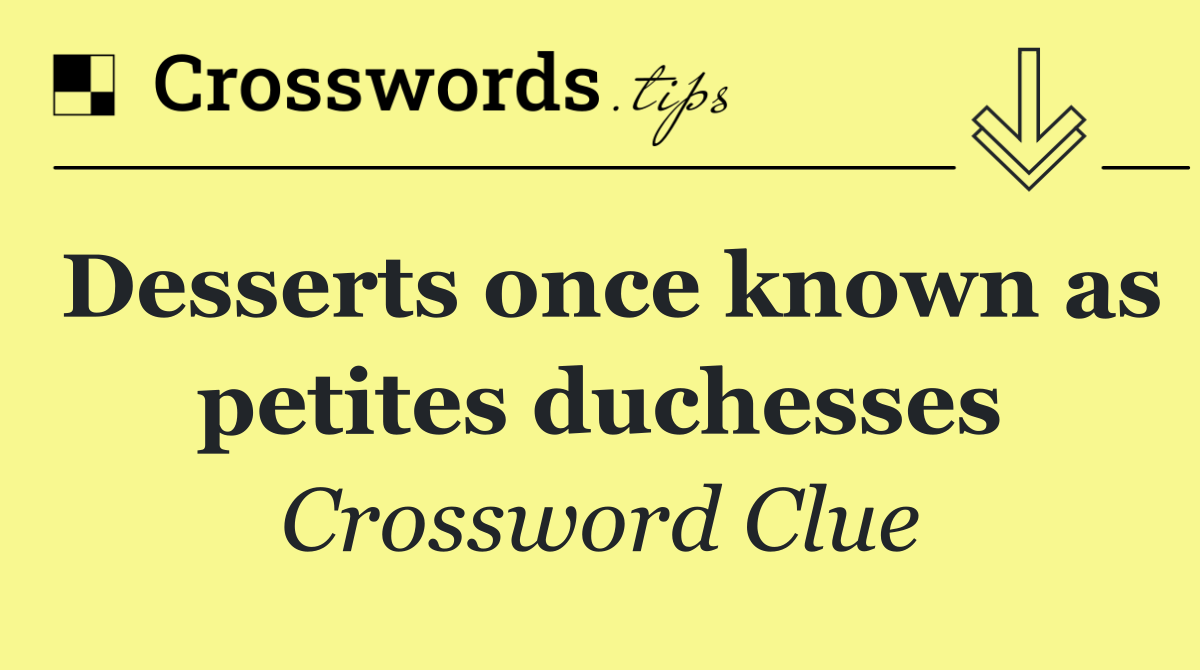 Desserts once known as petites duchesses