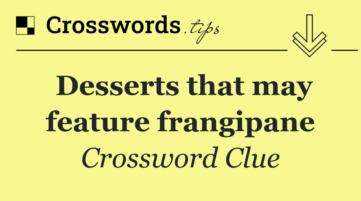 Desserts that may feature frangipane