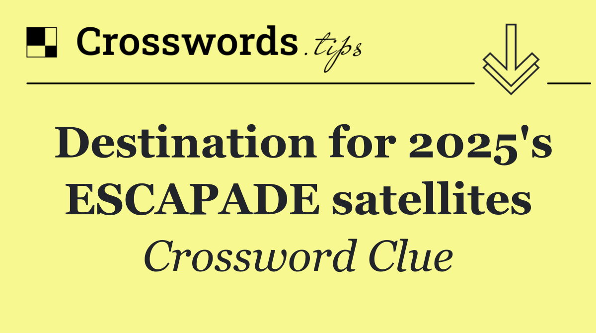 Destination for 2025's ESCAPADE satellites