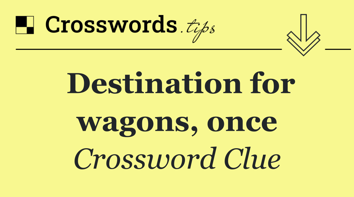 Destination for wagons, once