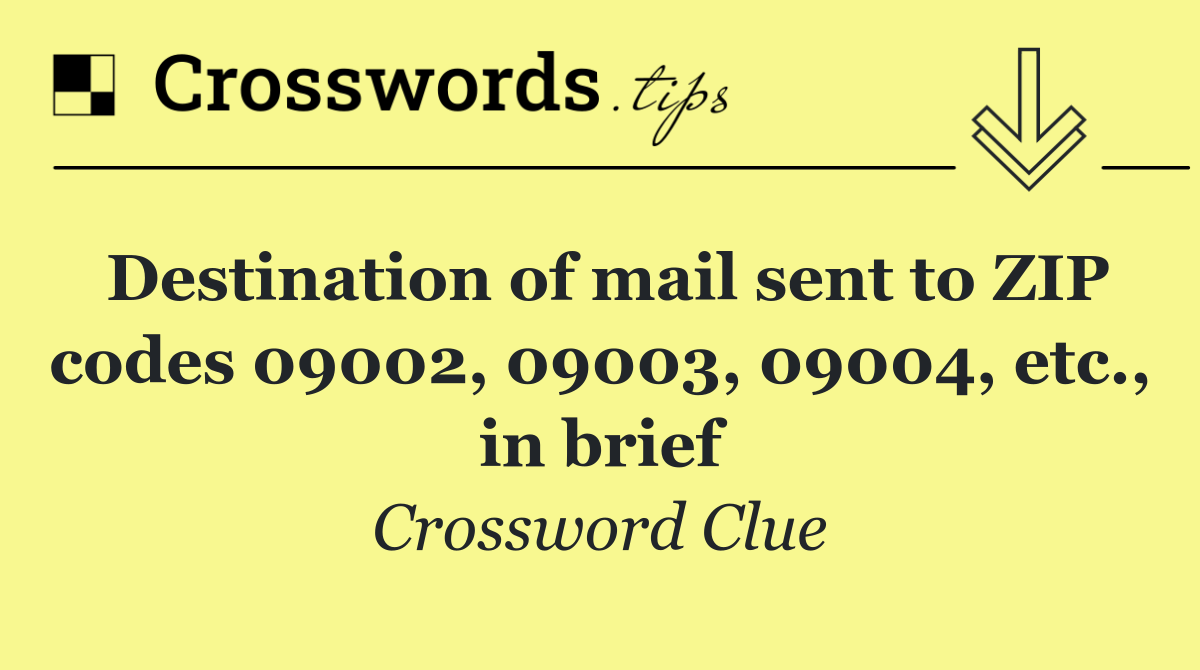 Destination of mail sent to ZIP codes 09002, 09003, 09004, etc., in brief