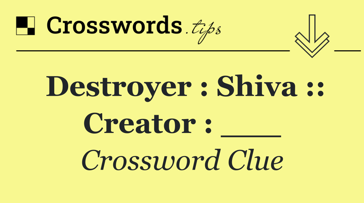 Destroyer : Shiva :: Creator : ___