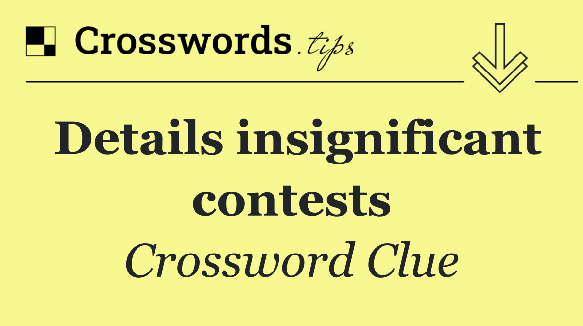 Details insignificant contests