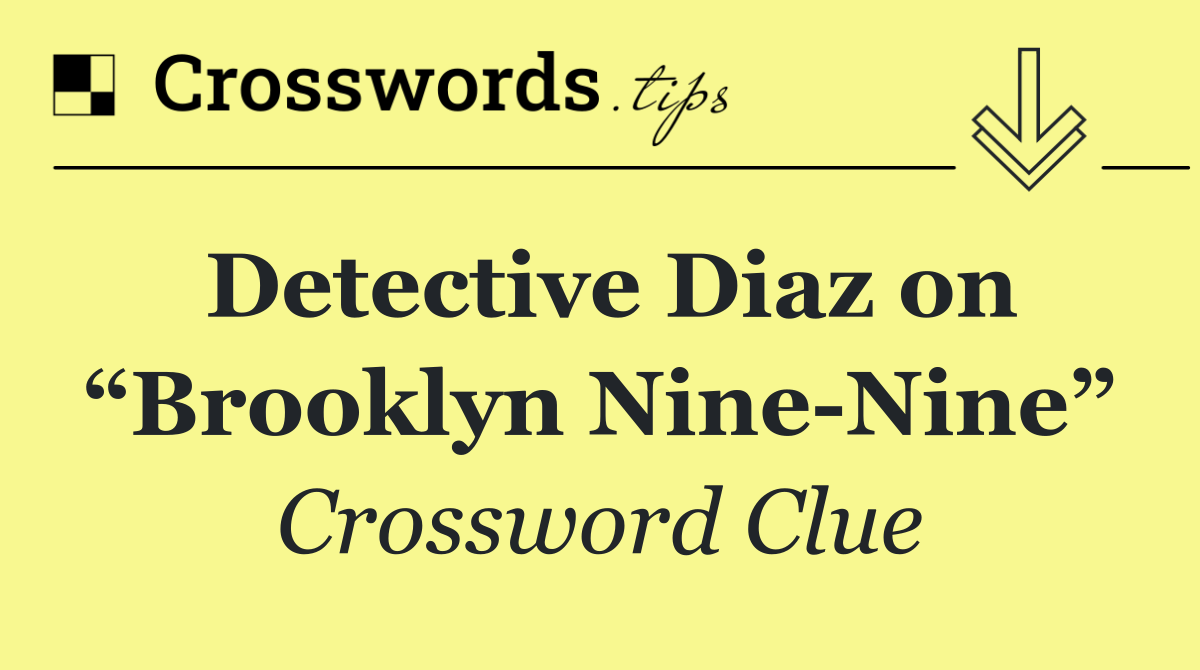 Detective Diaz on “Brooklyn Nine Nine”