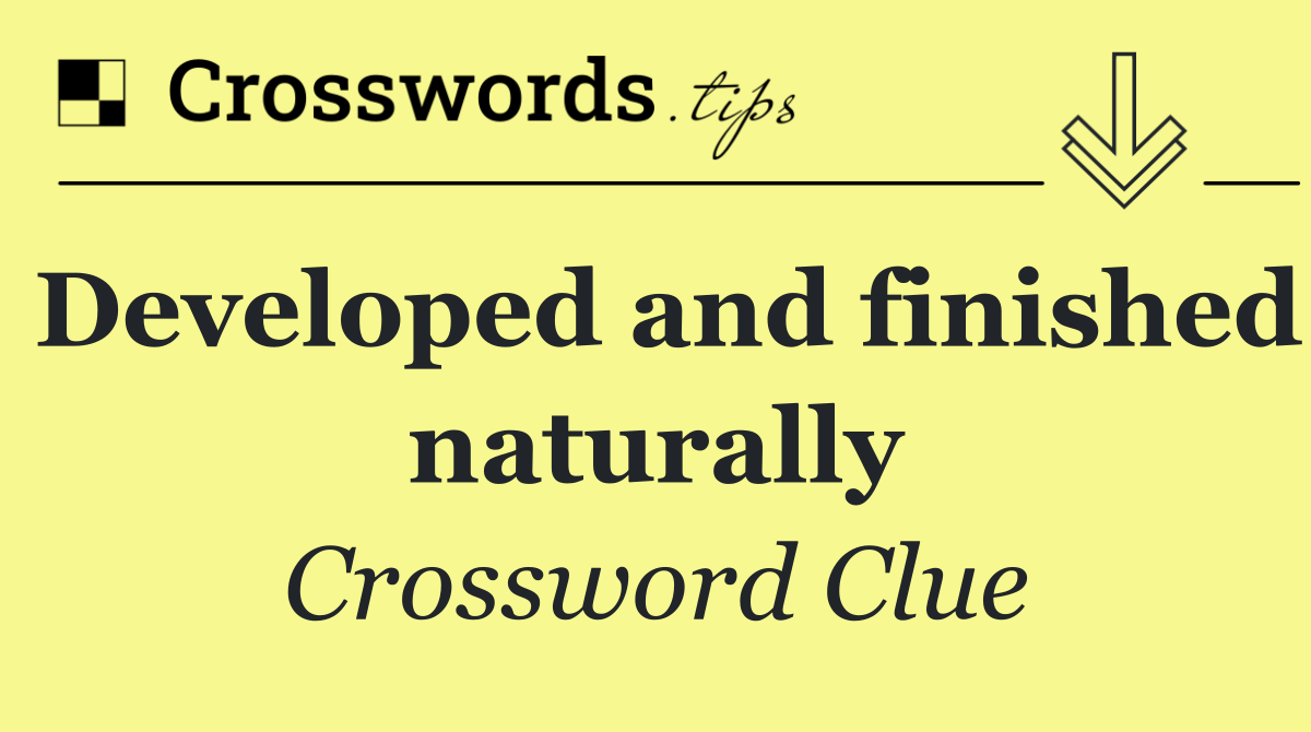 Developed and finished naturally