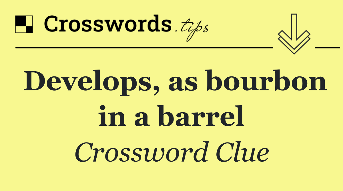 Develops, as bourbon in a barrel