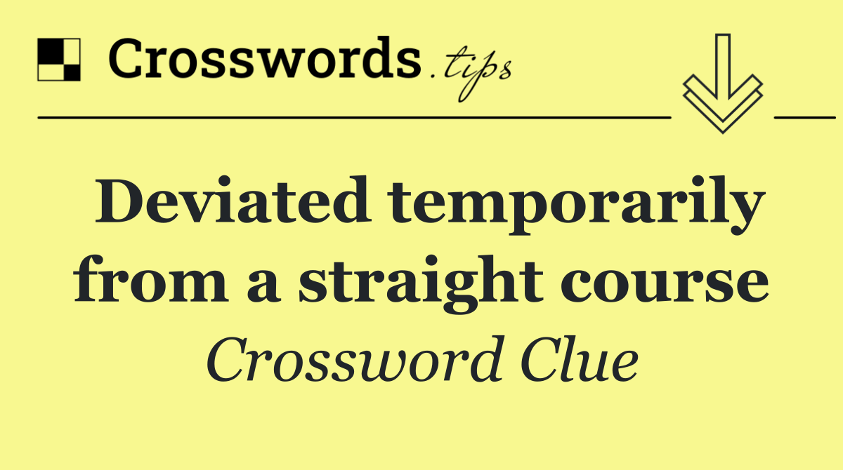 Deviated temporarily from a straight course