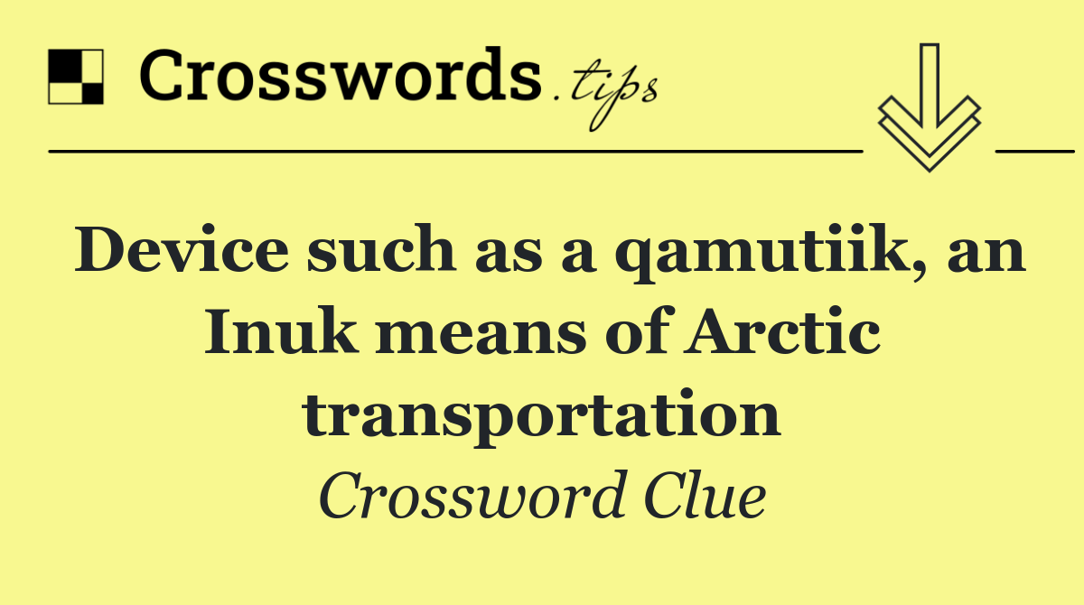 Device such as a qamutiik, an Inuk means of Arctic transportation
