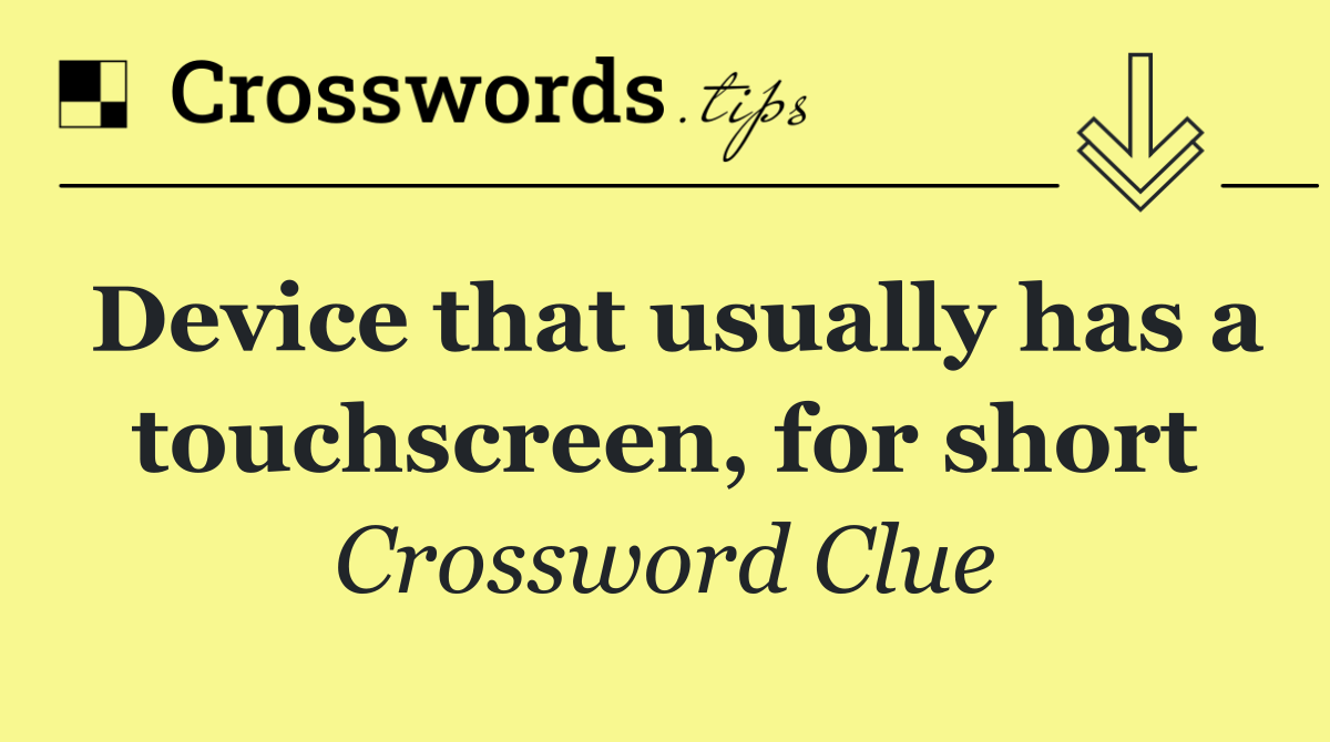 Device that usually has a touchscreen, for short