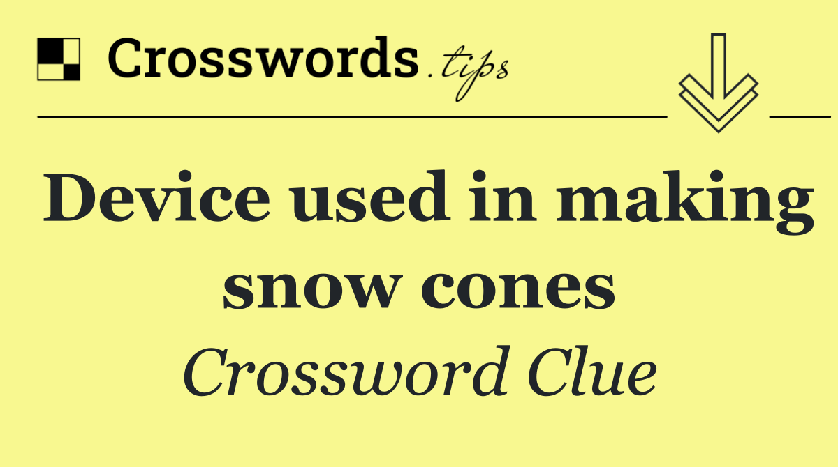 Device used in making snow cones