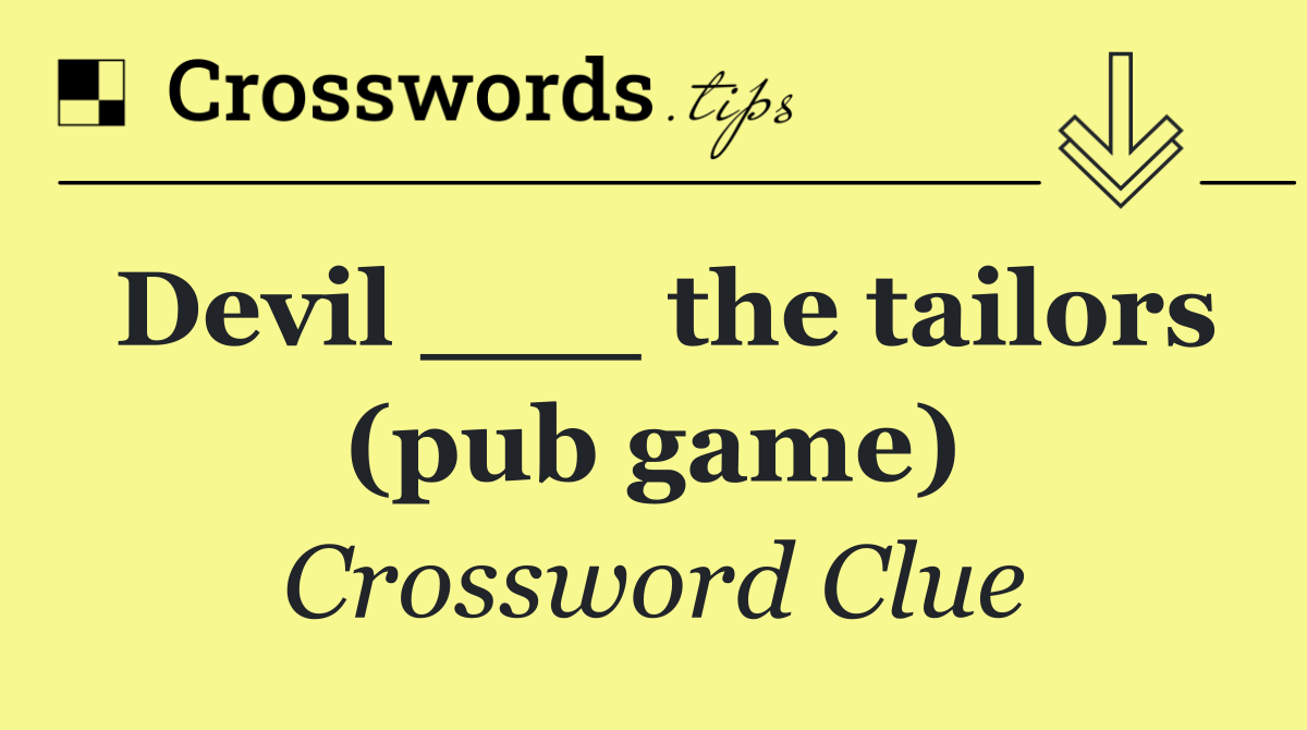 Devil ___ the tailors (pub game)