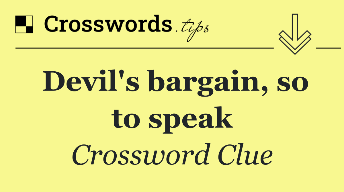 Devil's bargain, so to speak