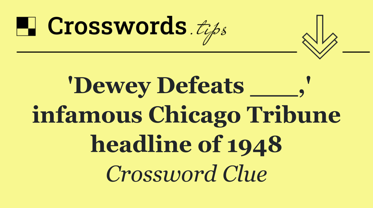 'Dewey Defeats ___,' infamous Chicago Tribune headline of 1948