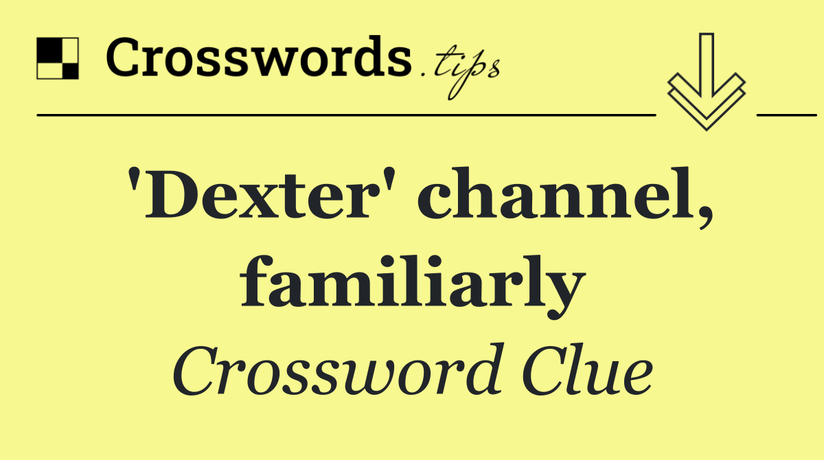 'Dexter' channel, familiarly