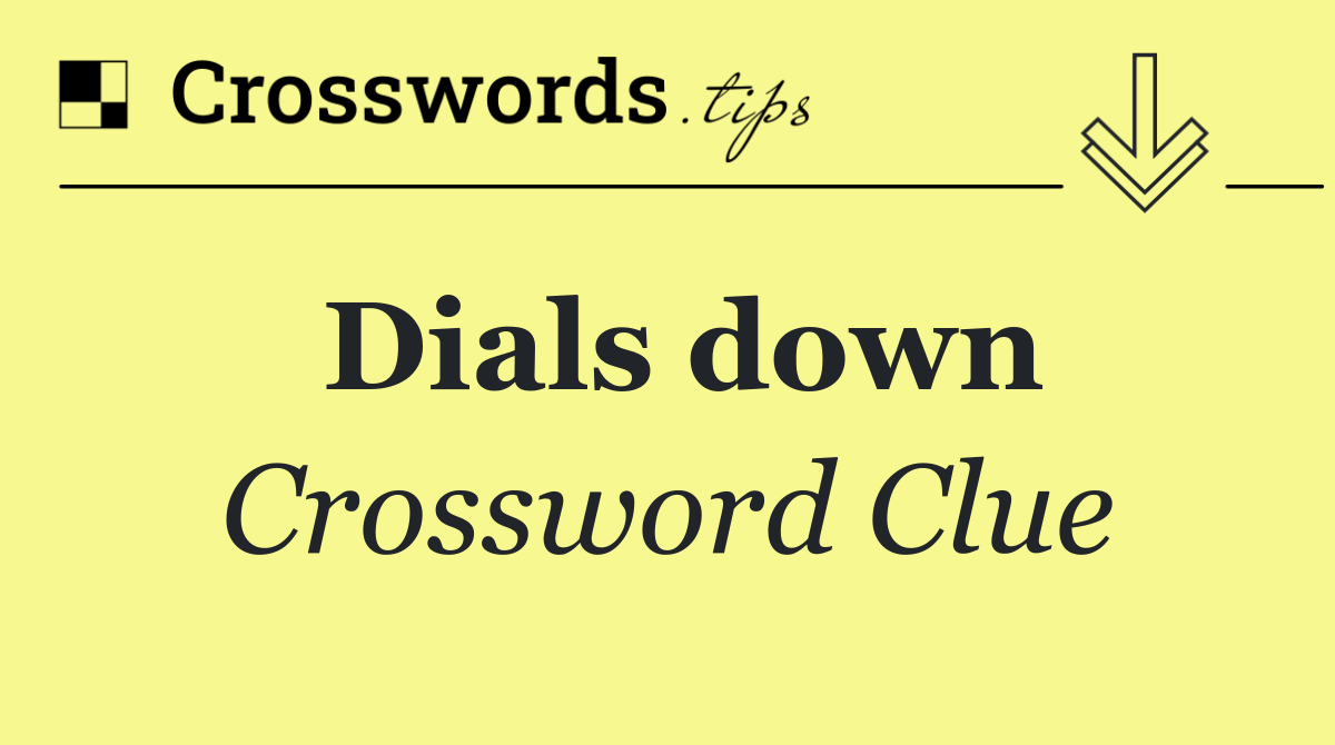 Dials down