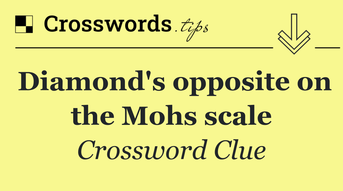 Diamond's opposite on the Mohs scale