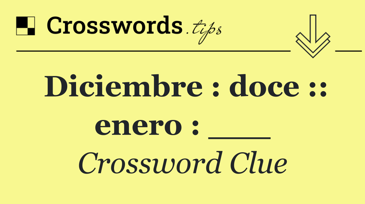 Diciembre : doce :: enero : ___