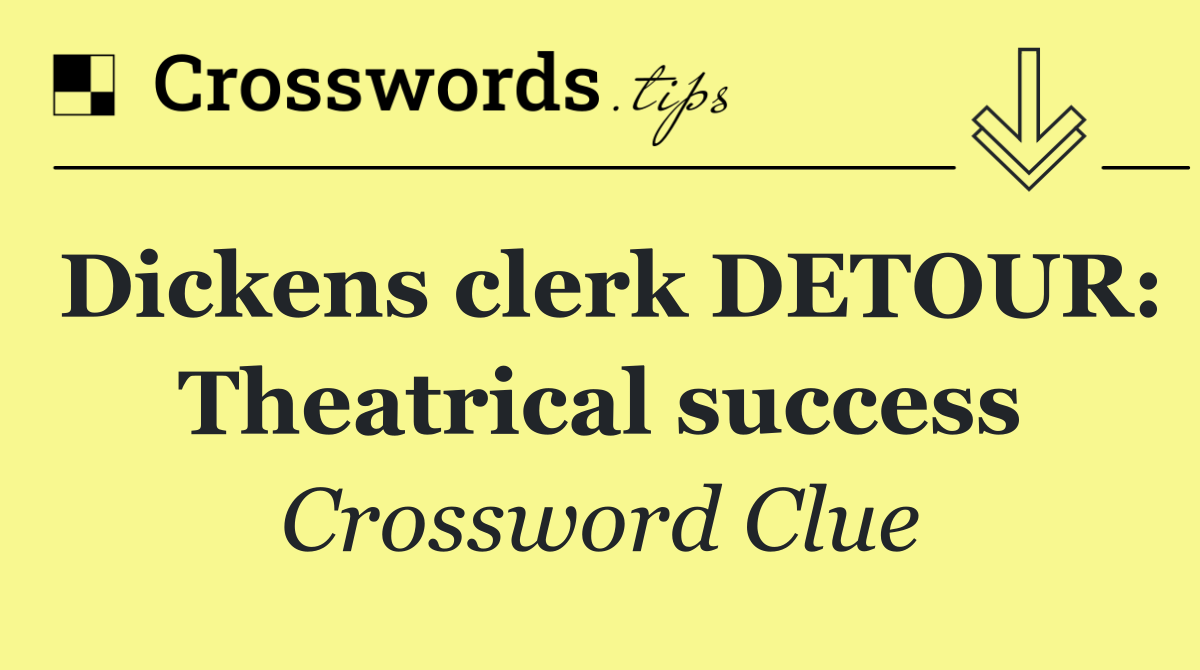 Dickens clerk DETOUR: Theatrical success