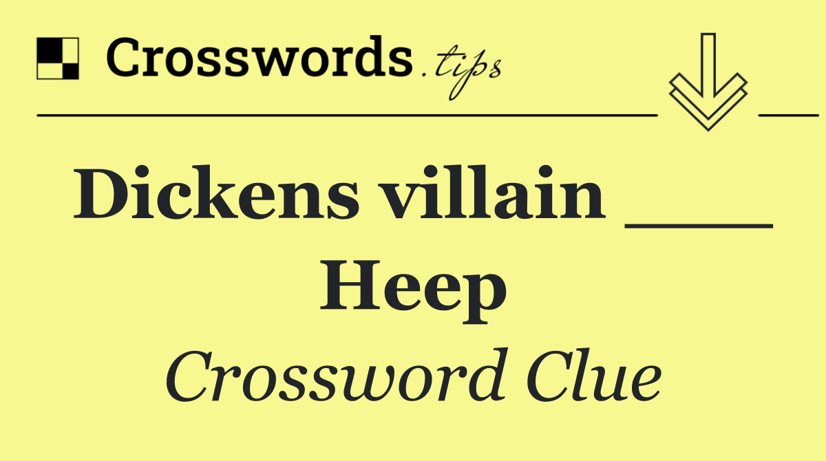 Dickens villain ___ Heep