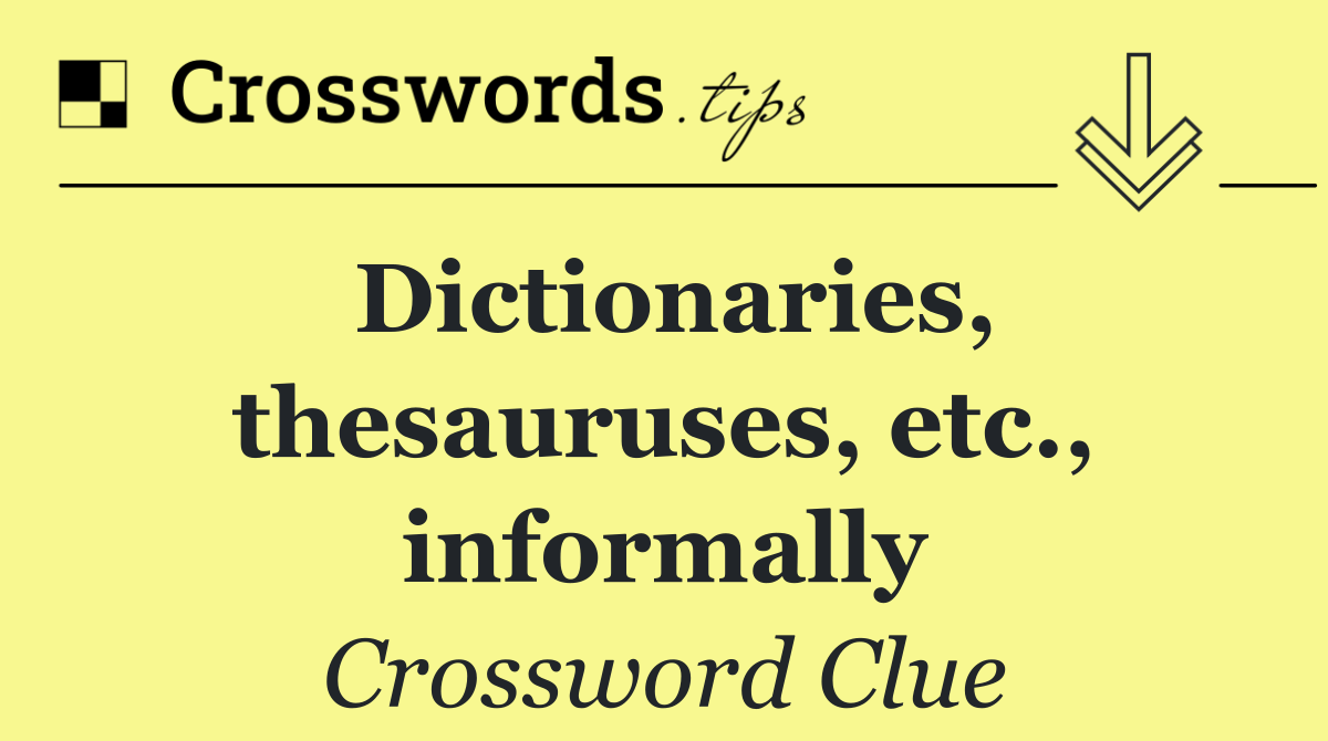 Dictionaries, thesauruses, etc., informally