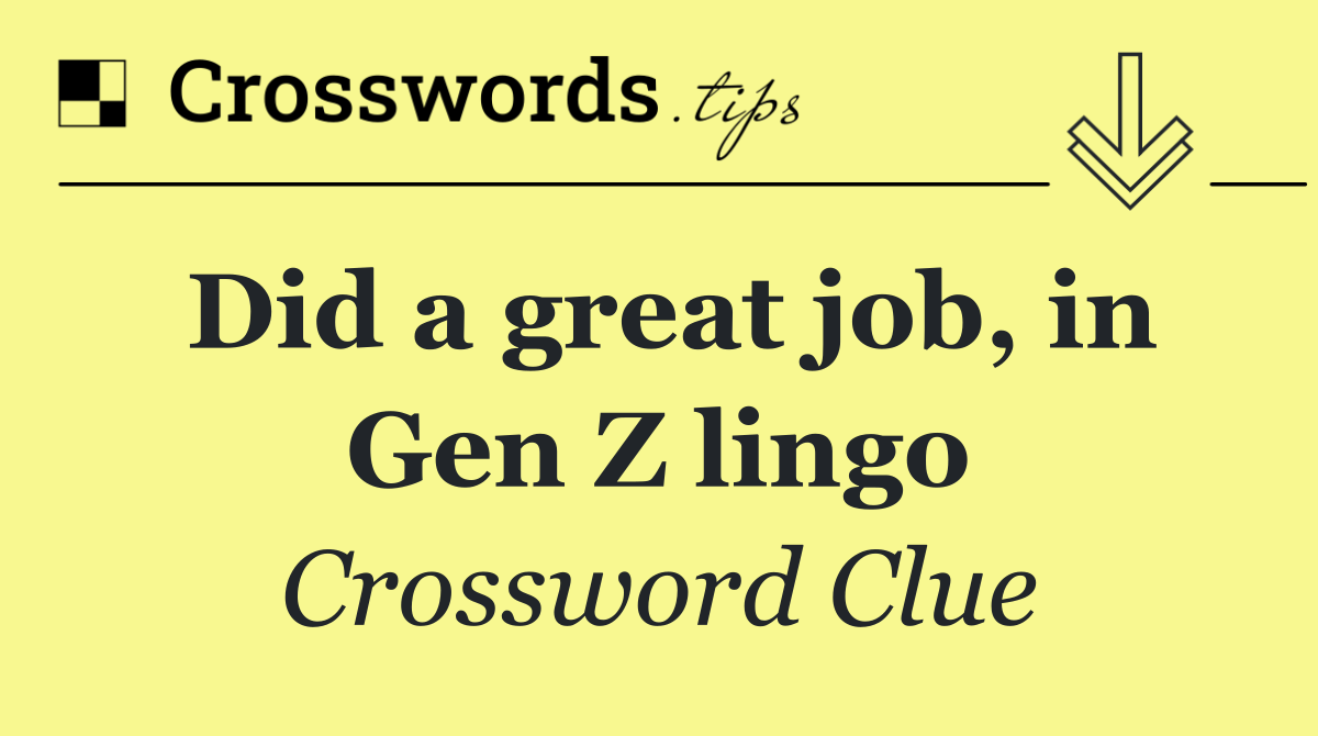 Did a great job, in Gen Z lingo