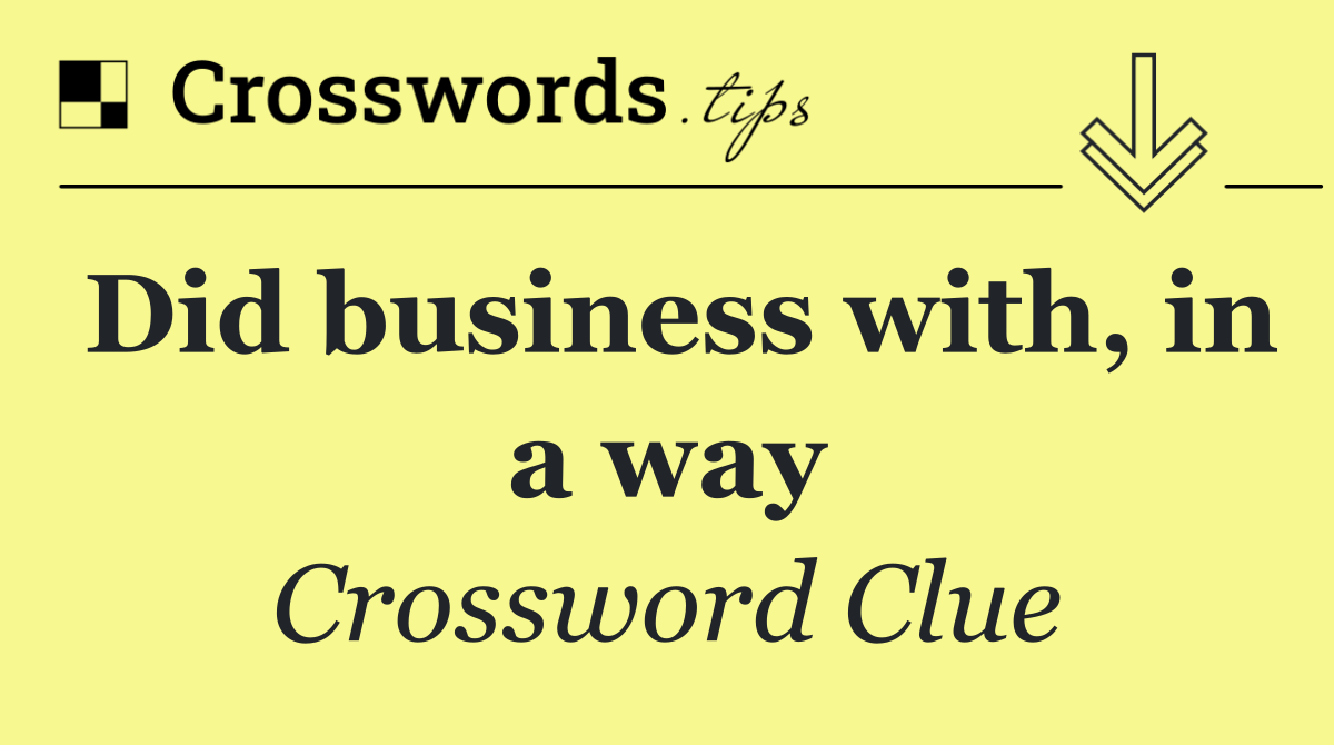 Did business with, in a way