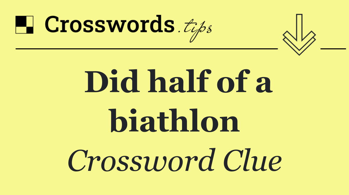 Did half of a biathlon