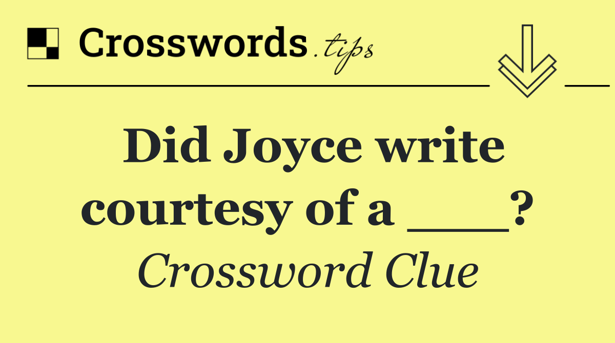 Did Joyce write courtesy of a ___?
