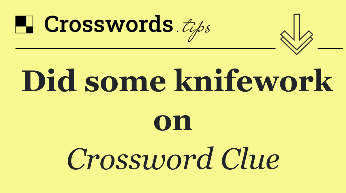 Did some knifework on