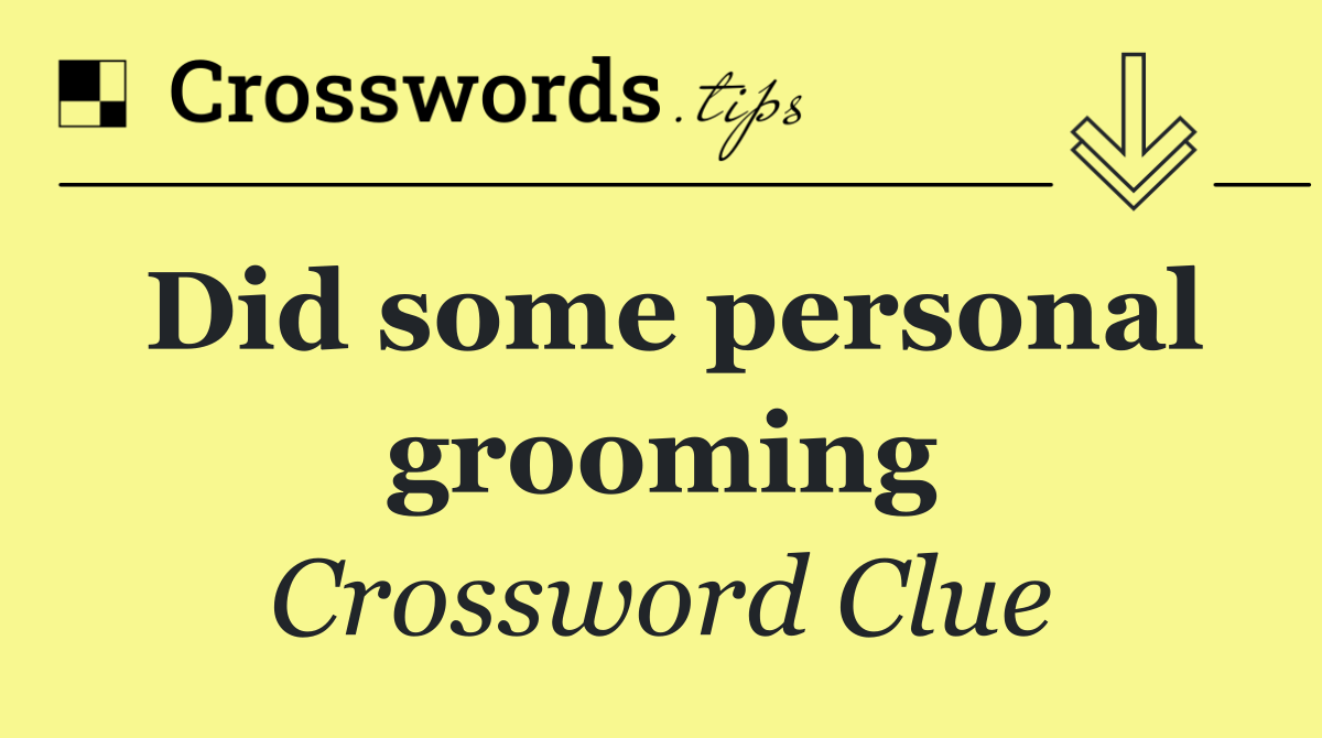 Did some personal grooming