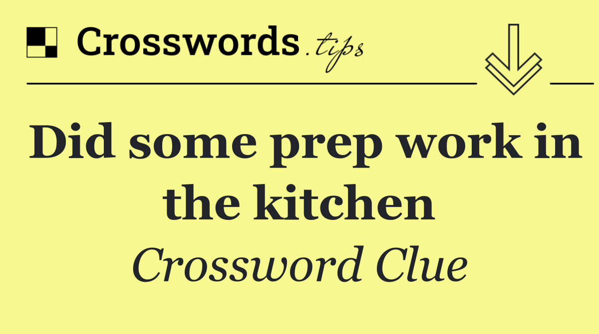 Did some prep work in the kitchen